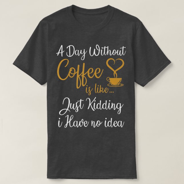 T-shirt Un jour sans café, c'est comme si j'avais rien (Design devant)