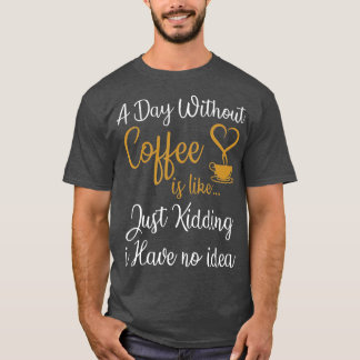 T-shirt Un jour sans café, c'est comme si j'avais rien