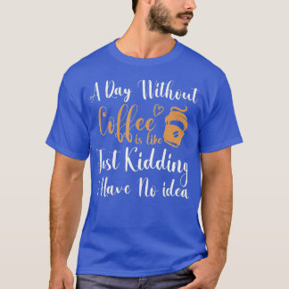 T-shirt Un jour sans café, c'est comme si j'avais rien