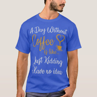 T-shirt Un jour sans café, c'est comme si j'avais rien