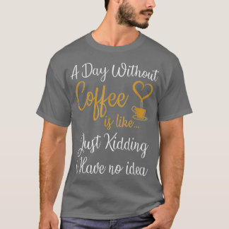 T-shirt Un jour sans café, c'est comme si j'avais rien