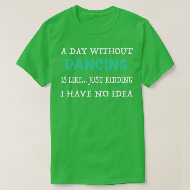 T-shirt Un jour sans danser, c'est comme si j'avais rien f (Design devant)