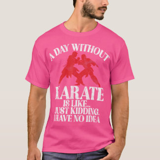 T-shirt Un Jour Sans Karate C'Est Comme Si Je N'Avais Aucu