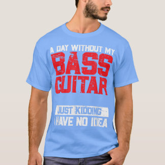 T-shirt Un Jour Sans Ma Basse Guitare, C'Est Comme De L'En