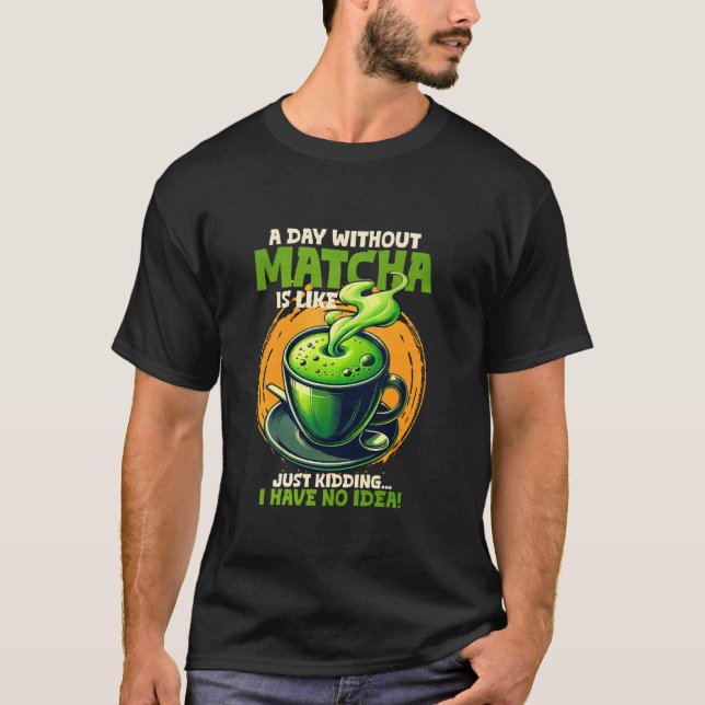 T-shirt Un Jour Sans Matcha, C'Est Comme Si J'Avais N (Devant)