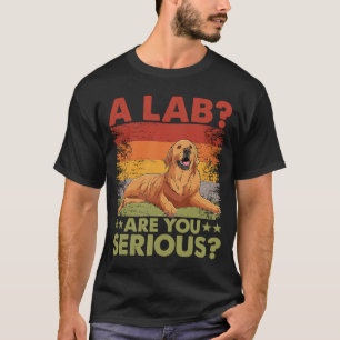 T-shirt Un Lab êtes-vous sérieux Golden Retriever Chien D