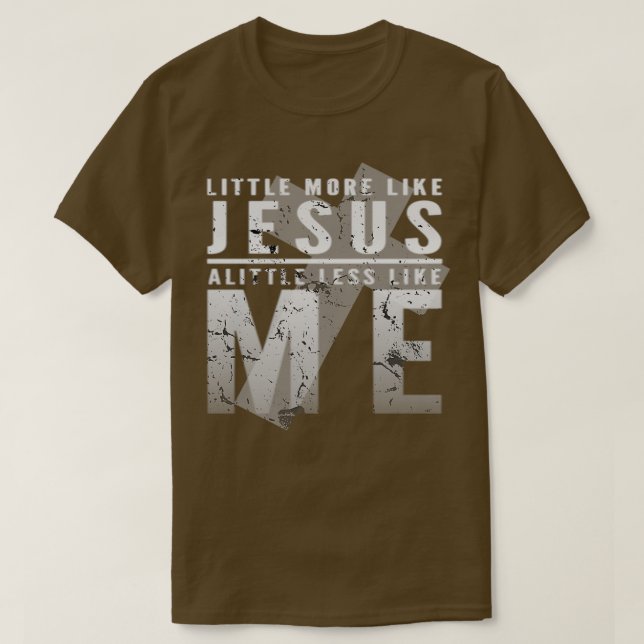 T-shirt Un Peu Plus Comme Jésus Un Peu Moins Comme Moi (Design devant)