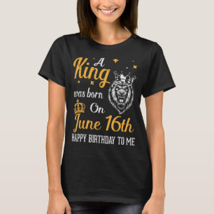 T-shirt Un Roi Est Né Le 16 Juin Joyeux Anniversaire Pour