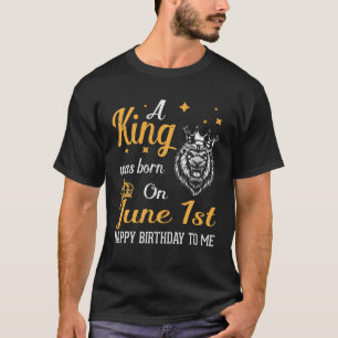 T-shirt Un Roi Est Né Le 1Er Juin Joyeux Anniversaire Pour
