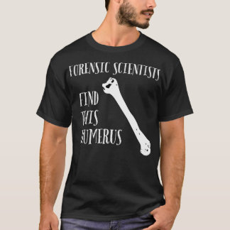 T-shirt Un scientifique judiciaire trouve cet Humerus