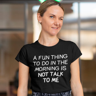T-shirt Un truc amusant à faire le matin n'est pas de me p