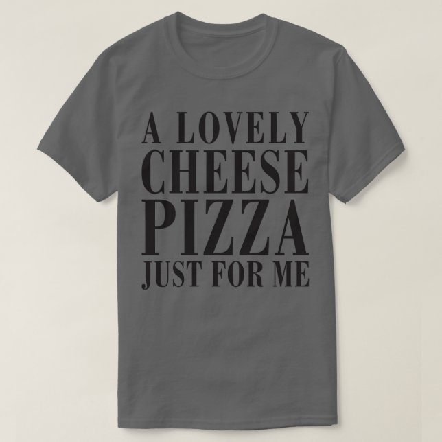 T-shirt Une Belle Pizza Au Fromage, Juste Pour Moi (Design devant)