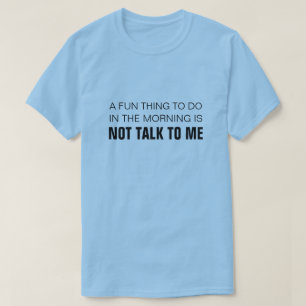 T-SHIRT UNE CHOSE AMUSANTE À FAIRE LE MATIN NE ME PARLE PA