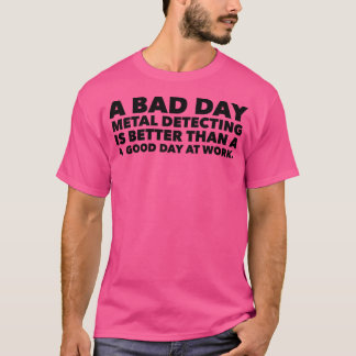 T-shirt Une Détection De Métal De Mauvais Jours Est Mieux 