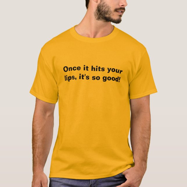T-shirt Une fois qu'il frappe vos lèvres, il est si bon ! (Devant)