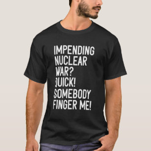 T-shirt Une guerre nucléaire imminente Rapide quelqu'un me