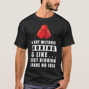 T-shirt Une journée sans boxe est comme.. je plaisante j'a