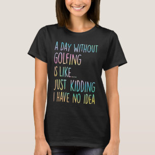 T-shirt Une journée sans golf, c'est comme juste plaisante