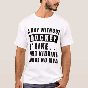 T-shirt Une journée sans hockey est comme.. je plaisante j