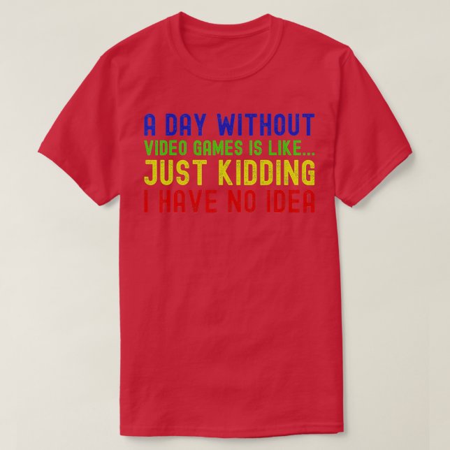 T-shirt Une Journée Sans Jeux Vidéo Est Comme Juste Drôle  (Design devant)