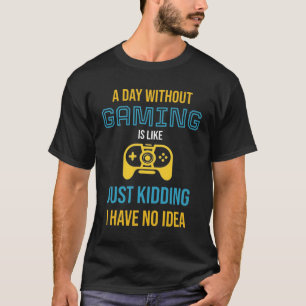 T-shirt Une journée sans jeux vidéo : je plaisante, je n'a