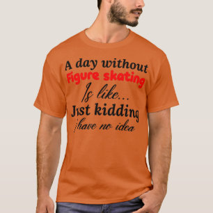 T-shirt une journée sans patinage artistique est comme une