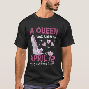 T-shirt Une Reine Est Née Le 12 Avril Girlie Anniversaire 