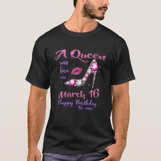 T-shirt Une Reine Est Née Le 16 Mars Joyeux Anniversaire P