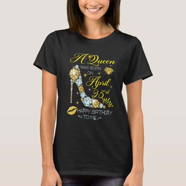 T-shirt Une Reine Est Née Le 23 Avril Joyeux Anniversaire  (Devant)