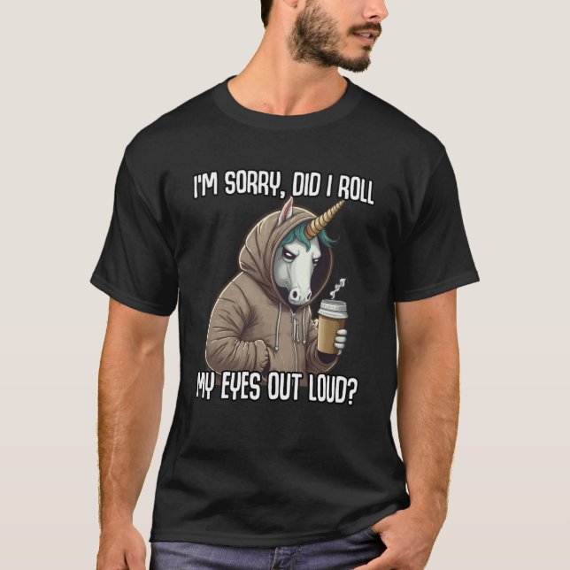 T-shirt Unicorn Did I Roll My Eyes Out Loud Sarcastic (Devant)