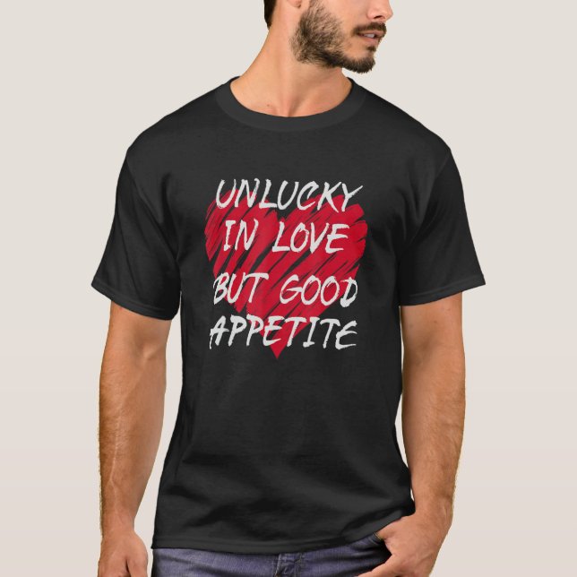 T-shirt Unlucky In Love Good Appetite Relationship Status  (Devant)