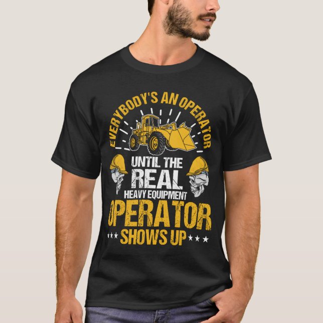 T-shirt Untilhe Real Heavy Equipment Operator Shows Up fri (Devant)