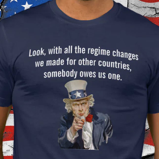 T-shirt US Says Someone Owes Us a Regime Change (World Owes US a Regime Change.)