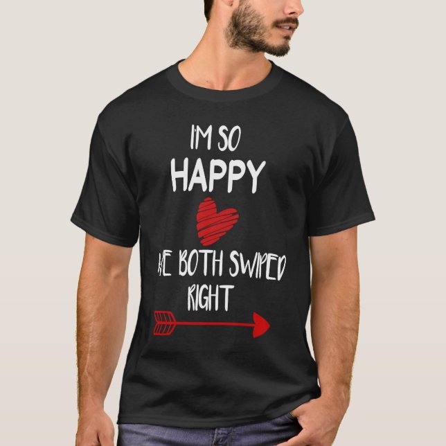 T-shirt Valentine Day  I'm so Happy We both Swiped Right (Devant)