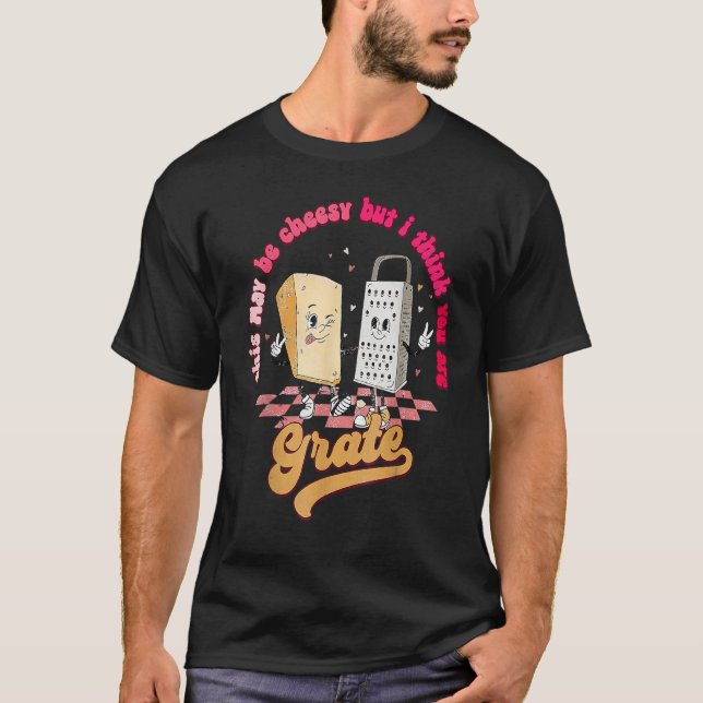 T-shirt Valentines Day This May Be Cheesy But I Think You  (Devant)