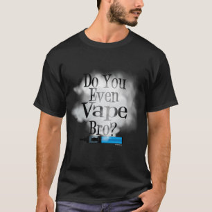 T-shirt Vapeur   Est-ce que vous avez même Vape Bro? par V