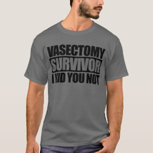 T-shirt Vasectomie Survivor I Kid You Not Funny Vasectomy