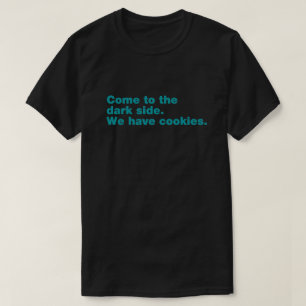 T-shirt Venez dans le côté sombre. Nous avons des biscuits