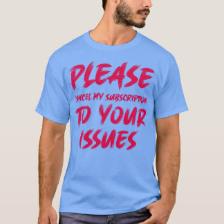 T-shirt Veuillez annuler mon abonnement à vos numéros 1