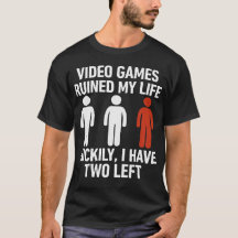 Video Games Ruined My Life Luckily I Have Two Left