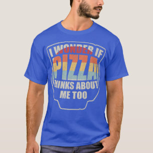 T-shirt Vintage Je Me Demande Si Pizza Pense À Moi Aussi À