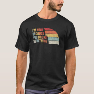 T-shirt Vintage Retro Je suis ici parce que vous avez cass
