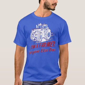 T-shirt Vis Un Agriculteur Que Tout Le Monde Fait