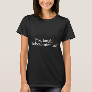 T-shirt Vivez Riez Lobotomisez Moi - Drôle Hilarant Gag Gi