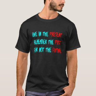 T-shirt vivre dans le présent se souvenir du passé la peur