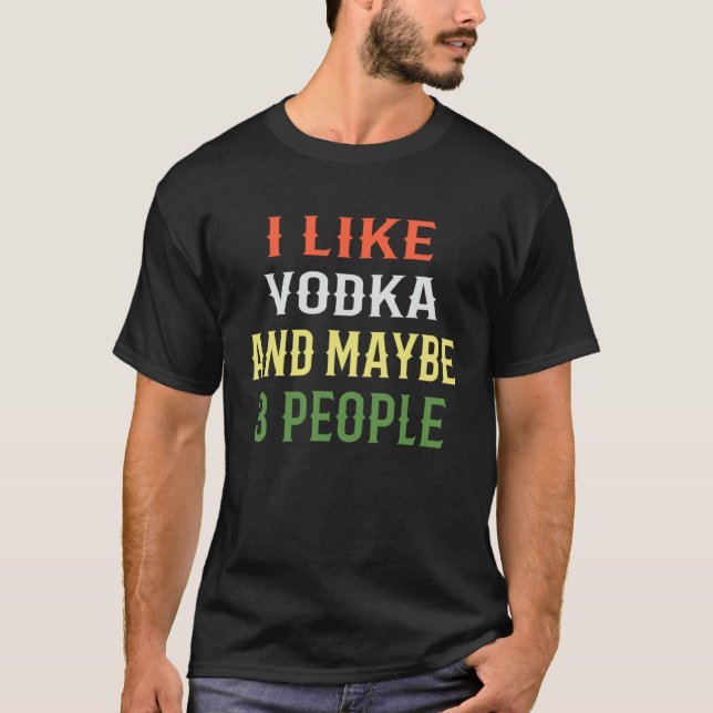 T-shirt Vodka  I Like Vodka And Maybe 3 People (Devant)