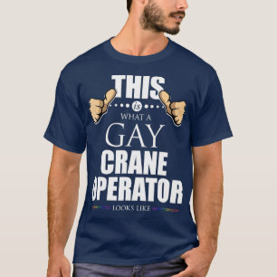 T-shirt Voici à quoi ressemble un exploitant de grue gay