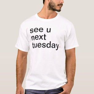 T-shirt voir l'u mardi prochain. Ayez une grande vie !