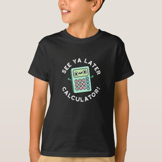 T-shirt Voir Ya Calculatrice Plus Tard Funny Pun Dark BG (Devant)