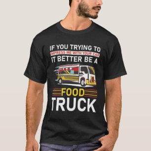 T-shirt Voiture il vaut mieux être un camion de nourriture